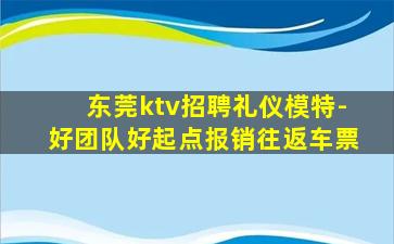 东莞ktv招聘礼仪模特-好团队好起点报销往返车票